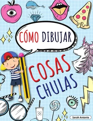 Comment dessiner des trucs sympas : Apprendre à dessiner des trucs sympas, livre de dessin pour enfants pas à pas, dessiner des trucs sympas - Cmo Dibujar Cosas Chulas: Aprende a Dibujar Cosas Chulas, Libro de Dibujo para Nios Paso a Paso, Dibujar Cosas Chulas