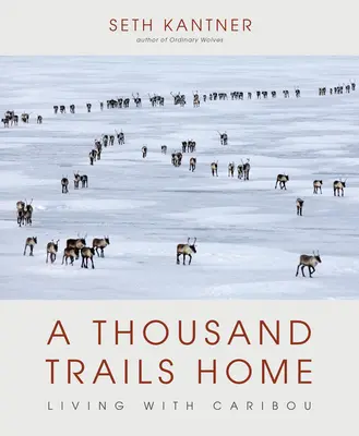 A Thousand Trails Home : Vivre avec le caribou - A Thousand Trails Home: Living with Caribou