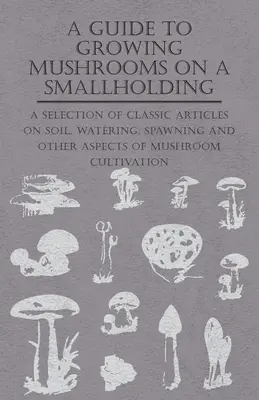 Guide de la culture des champignons dans une petite exploitation - (en anglais) - A Guide to Growing Mushrooms on a Smallholding -