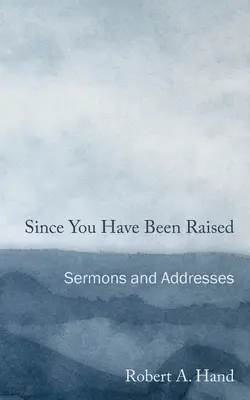 Depuis que vous avez été élevé : Sermons et allocutions - Since You Have Been Raised: Sermons and Addresses