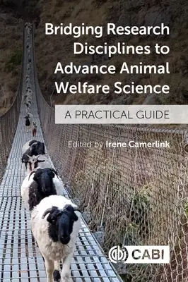 Rapprocher les disciplines de recherche pour faire progresser la science du bien-être animal : Un guide pratique - Bridging Research Disciplines to Advance Animal Welfare Science: A Practical Guide