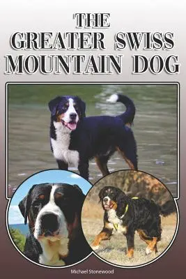 Le Grand Bouvier Suisse : Un guide complet et détaillé à l'intention des propriétaires : L'achat, la possession, la santé, le toilettage, le dressage, l'obéissance, la compréhension et l'éducation. - The Greater Swiss Mountain Dog: A Complete and Comprehensive Owners Guide To: Buying, Owning, Health, Grooming, Training, Obedience, Understanding and