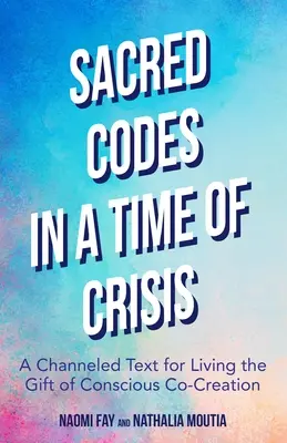 Codes sacrés en temps de crise : Un texte canalisé pour vivre le don de la co-création consciente - Sacred Codes in Times of Crisis: A Channeled Text for Living the Gift of Conscious Co-Creation