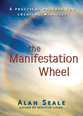 La roue de la manifestation : Un processus pratique pour créer des miracles - Manifestation Wheel: A Practical Process for Creating Miracles