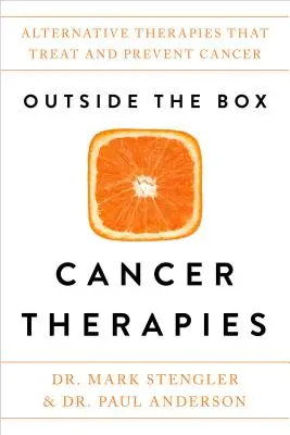 Les thérapies anticancéreuses hors des sentiers battus : Les thérapies alternatives qui traitent et préviennent le cancer - Outside the Box Cancer Therapies: Alternative Therapies That Treat and Prevent Cancer