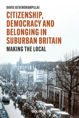 Citoyenneté, démocratie et appartenance dans les banlieues britanniques : Making the Local - Citizenship, Democracy and Belonging in Suburban Britain: Making the Local