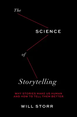 La science de la narration : Pourquoi les histoires nous rendent humains et comment mieux les raconter - Science of Storytelling: Why Stories Make Us Human and How to Tell Them Better