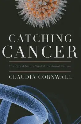 Attraper le cancer : La quête de ses causes virales et bactériennes - Catching Cancer: The Quest for Its Viral and Bacterial Causes