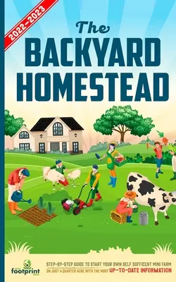 The Backyard Homestead 2022-2023 : Un guide étape par étape pour démarrer votre propre mini-ferme autosuffisante sur seulement un quart d'acre avec les informations les plus récentes. - The Backyard Homestead 2022-2023: Step-By-Step Guide to Start Your Own Self Sufficient Mini Farm on Just a Quarter Acre With the Most Up-To-Date Infor