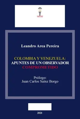 Colombia Y Venezuela : Apuntes de Un Observador Comprometido - Colombia Y Venezuela: Apuntes de Un Observador Comprometido