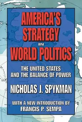 La stratégie de l'Amérique dans la politique mondiale - Les États-Unis et l'équilibre des pouvoirs - America's Strategy in World Politics - The United States and the Balance of Power