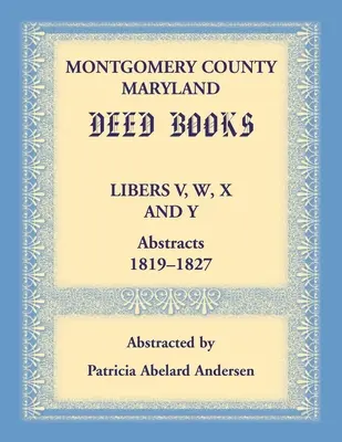 Comté de Montgomery, Maryland Livres des actes Libers V, W, X et Y Abstracts, 1819-1827 - Montgomery County, Maryland Deed Books Libers V, W, X and Y Abstracts, 1819-1827