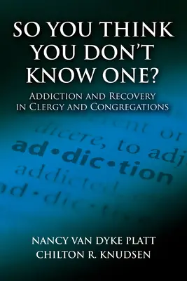 So You Think You Don't Know One ? Addiction et rétablissement dans le clergé et les congrégations - So You Think You Don't Know One?: Addiction and Recovery in Clergy and Congregations