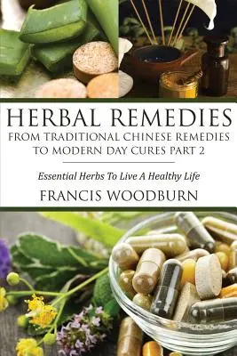Remèdes à base de plantes : Des remèdes traditionnels chinois aux remèdes modernes Partie 2 : Les herbes essentielles pour vivre en bonne santé - Herbal Remedies: From Traditional Chinese Remedies to Modern Day Cures Part 2: Essential Herbs to Live a Healthy Life