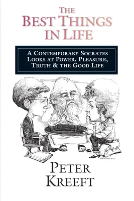 Les meilleures choses de la vie : Un Socrate contemporain s'intéresse au pouvoir, au plaisir, à la vérité et à la bonne vie - The Best Things in Life: A Contemporary Socrates Looks at Power, Pleasure, Truth the Good Life