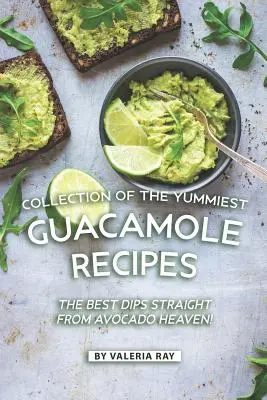 Collection des meilleures recettes de guacamole : Les meilleures trempettes en provenance directe du paradis des avocats ! - Collection of The Yummiest Guacamole Recipes: The Best Dips Straight from Avocado Heaven!