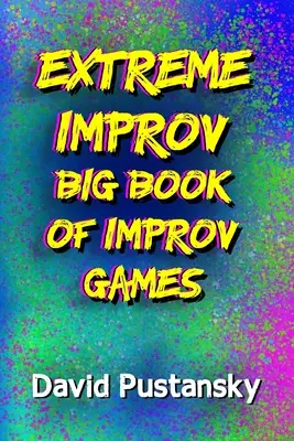 Le grand livre des jeux d'improvisation d'Extreme Improv - The Extreme Improv Big Book of Improv Games