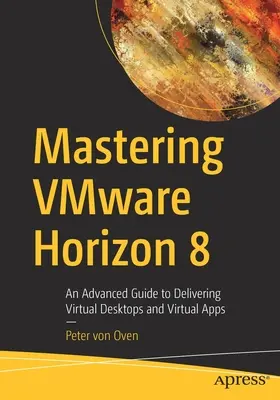 Fournir des postes de travail et des applications virtuels avec Vmware Horizon 8 : Guide avancé pour la fourniture de postes de travail et d'applications virtuels - Delivering Virtual Desktops and Apps with Vmware Horizon 8: An Advanced Guide to Delivering Virtual Desktops and Virtual Apps