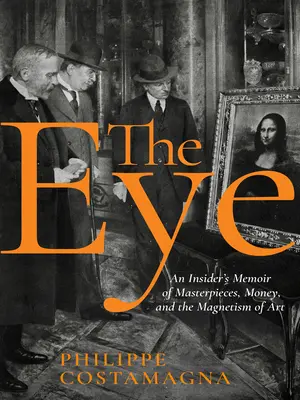 L'œil : Les mémoires d'un initié sur les chefs-d'œuvre, l'argent et le magnétisme de l'art - The Eye: An Insider's Memoir of Masterpieces, Money, and the Magnetism of Art