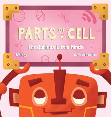 Les parties d'une cellule : pour les petits esprits curieux - Parts Of A Cell: For Curious Little Minds