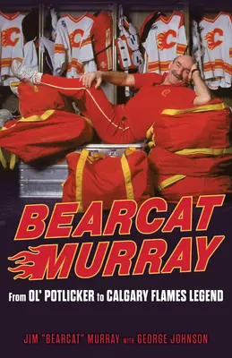 Bearcat Murray : De l'ancien pot de terre à la légende des Flames de Calgary - Bearcat Murray: From Ol' Potlicker to Calgary Flames Legend