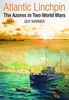 Le pivot de l'Atlantique - Les Açores dans les deux guerres mondiales - Atlantic Linchpin - The Azores in Two World Wars
