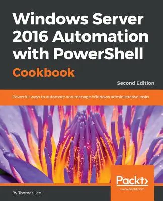 Automatisation de Windows Server 2016 avec le livre de recettes PowerShell - Windows Server 2016 Automation with PowerShell Cookbook