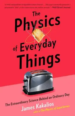 La physique des choses quotidiennes : La science extraordinaire derrière un jour ordinaire - The Physics of Everyday Things: The Extraordinary Science Behind an Ordinary Day