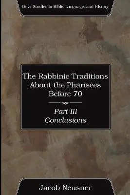 Les traditions rabbiniques sur les pharisiens avant 70, partie III - The Rabbinic Traditions About the Pharisees Before 70, Part III