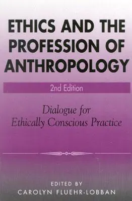 L'éthique et la profession d'anthropologue : Dialogue pour une pratique éthiquement consciente - Ethics and the Profession of Anthropology: Dialogue for Ethically Conscious Practice