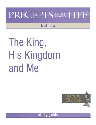 Guide d'étude des préceptes de vie : Le roi, son royaume et moi (Matthieu) - Precepts for Life Study Guide: The King, His Kingdom, and Me (Matthew)