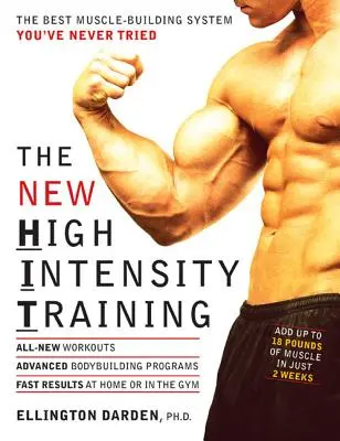 Le nouvel entraînement à haute intensité : Le meilleur système de musculation que vous n'ayez jamais essayé - The New High Intensity Training: The Best Muscle-Building System You've Never Tried