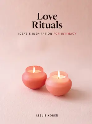 Rituels d'amour : Idées et inspiration pour l'intimité - Love Rituals: Ideas and Inspiration for Intimacy