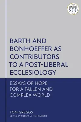 Barth et Bonhoeffer, contributeurs d'une ecclésiologie post-libérale : Essais d'espérance pour un monde déchu et complexe - Barth and Bonhoeffer as Contributors to a Post-Liberal Ecclesiology: Essays of Hope for a Fallen and Complex World
