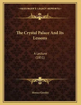 Le Palais de Cristal et ses leçons : Une conférence (1851) - The Crystal Palace And Its Lessons: A Lecture (1851)