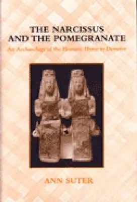 Le Narcisse et la Grenade : Une archéologie de l'hymne homérique à Déméter - The Narcissus and the Pomegranate: An Archaeology of the Homeric Hymn to Demeter