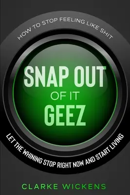 Comment arrêter de se sentir comme une merde : Arrêtez de vous plaindre et commencez à vivre ! - How To Stop Feeling Like Shit: Snap Out Of It Geez - Let The Whining Stop Right Now and Start Living