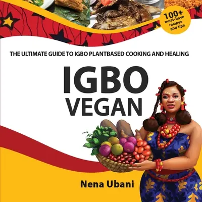 Igbo Vegan - Le guide ultime de la cuisine et de la guérison à base de plantes Igbo - Igbo Vegan - The Ultimate Guide to Igbo Plantbased Cooking and Healing
