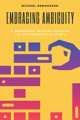 Embrasser l'ambiguïté : Un plan de formation de la main-d'œuvre pour l'économie postpandémique - Embracing Ambiguity: A Workforce Training Plan for the Postpandemic Economy