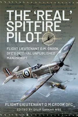 Le « vrai » pilote de Spitfire : Le manuscrit original et inédit du lieutenant d'aviation D.M. Crook Dfc - The 'Real' Spitfire Pilot: Flight Lieutenant D.M. Crook Dfc's Original Unpublished Manuscript