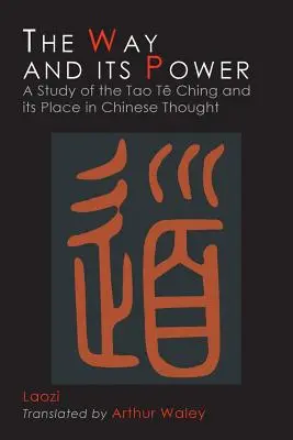 La voie et son pouvoir : Le Tao Te Ching de Lao Tseu et sa place dans la pensée chinoise - The Way and Its Power: Lao Tzu's Tao Te Ching and Its Place in Chinese Thought
