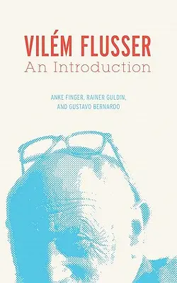Vilm Flusser : Une introduction - Vilm Flusser: An Introduction