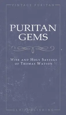 Les joyaux puritains : Les sages et saintes paroles de Thomas Watson - Puritan Gems: Wise and Holy Sayings of Thomas Watson