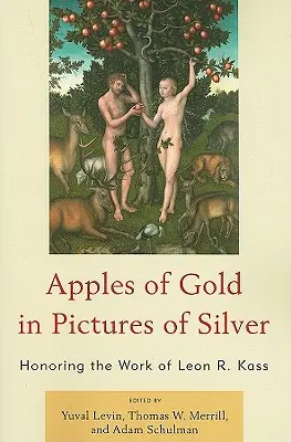 Des pommes d'or dans des images d'argent : hommage à l'œuvre de Leon R. Kass - Apples of Gold in Pictures of Silver: Honoring the Work of Leon R. Kass