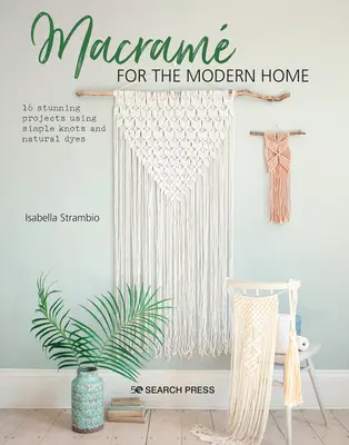 Macram pour la maison moderne : 16 projets étonnants utilisant des nœuds simples et des teintures naturelles - Macram for the Modern Home: 16 Stunning Projects Using Simple Knots and Natural Dyes