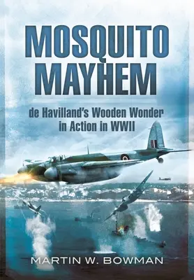 Mosquito Mayhem : de Havilland's Wooden Wonder in Action in WWII (en anglais) - Mosquito Mayhem: de Havilland's Wooden Wonder in Action in WWII