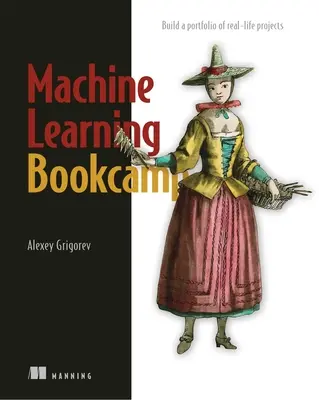Machine Learning Bookcamp : Construire un portefeuille de projets réels - Machine Learning Bookcamp: Build a Portfolio of Real-Life Projects