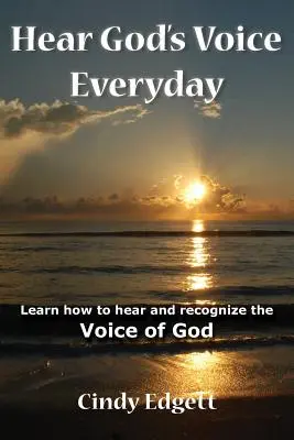 Entendre la voix de Dieu au quotidien : Apprendre à entendre et à reconnaître la voix de Dieu - Hear God S Voice Everyday: Learn How to Hear and Recognize the Voice of God