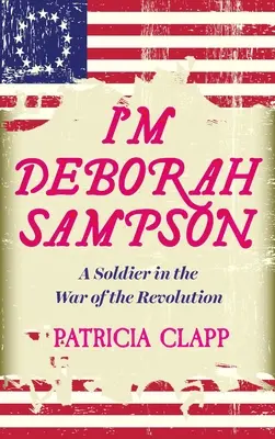 Je suis Deborah Sampson : Un soldat de la guerre d'Indépendance - I'm Deborah Sampson: A Soldier in the War of the Revolution