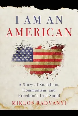 Je suis américain : L'histoire du socialisme, du communisme et du dernier combat de la liberté - I Am An American: A Story of Socialism, Communism, and Freedom's Last Stand